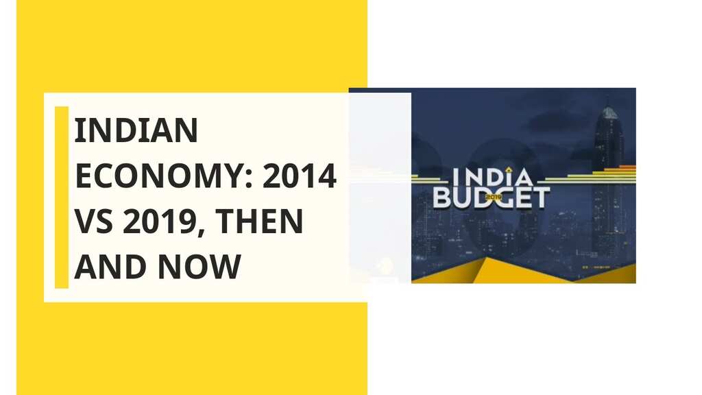 Indian Economy: 2014 vs 2019, Then And Now