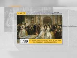 May 7 in history: First inaugural ball for George Washington and much more