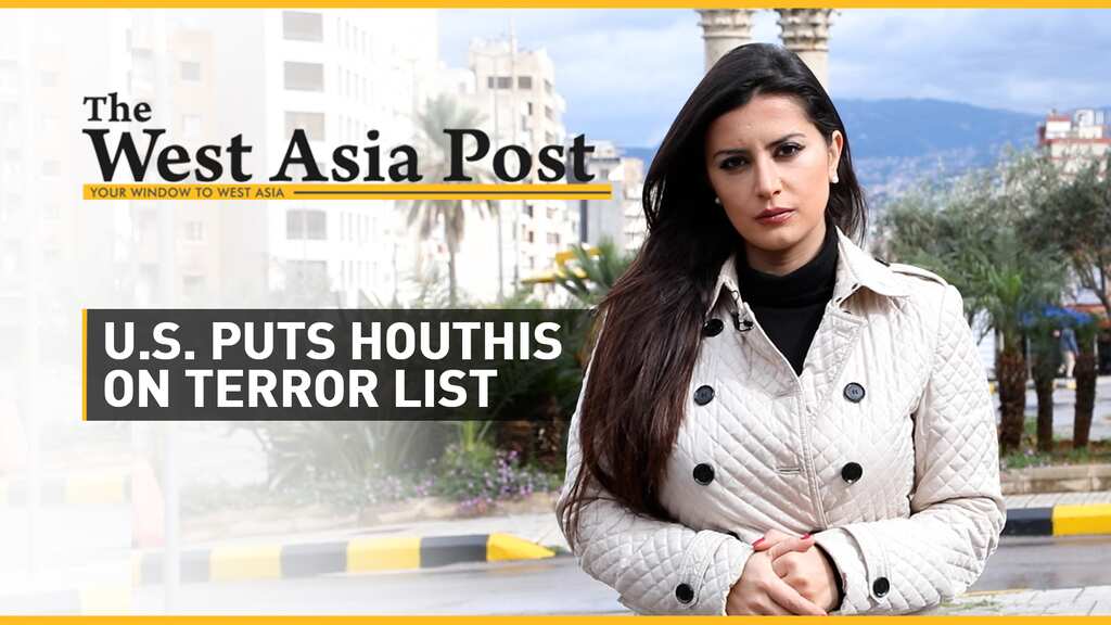 The West Asia Post | US puts Houthis on terror list| What does this mean for Yemen