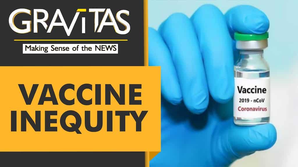 Gravitas: A world of 'Vaccine Haves & Have Nots'
