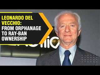 Rags to riches story of Ray-Ban owner & billionaire Leonardo Del Vecchio